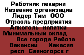 Работник пекарни › Название организации ­ Лидер Тим, ООО › Отрасль предприятия ­ Алкоголь, напитки › Минимальный оклад ­ 25 500 - Все города Работа » Вакансии   . Хакасия респ.,Саяногорск г.